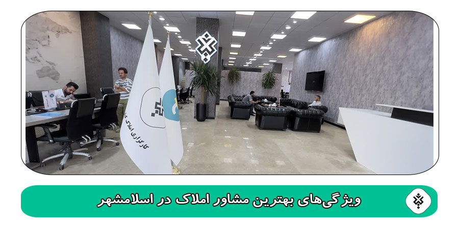 ویژگیهای بهترین مشاور املاک در اسلامشهر