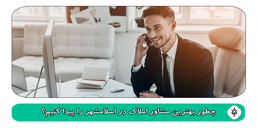 چطور بهترین مشاور املاک در اسلامشهر را پیدا کنیم؟